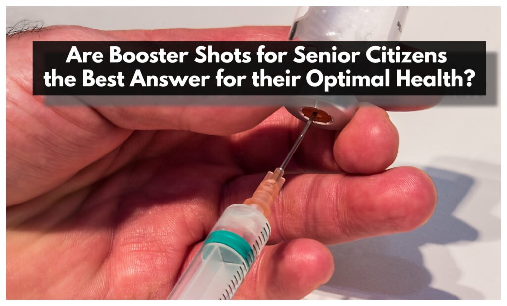 Are Booster Shots for Senior Citizens the Best Answer for their Optimal Health?