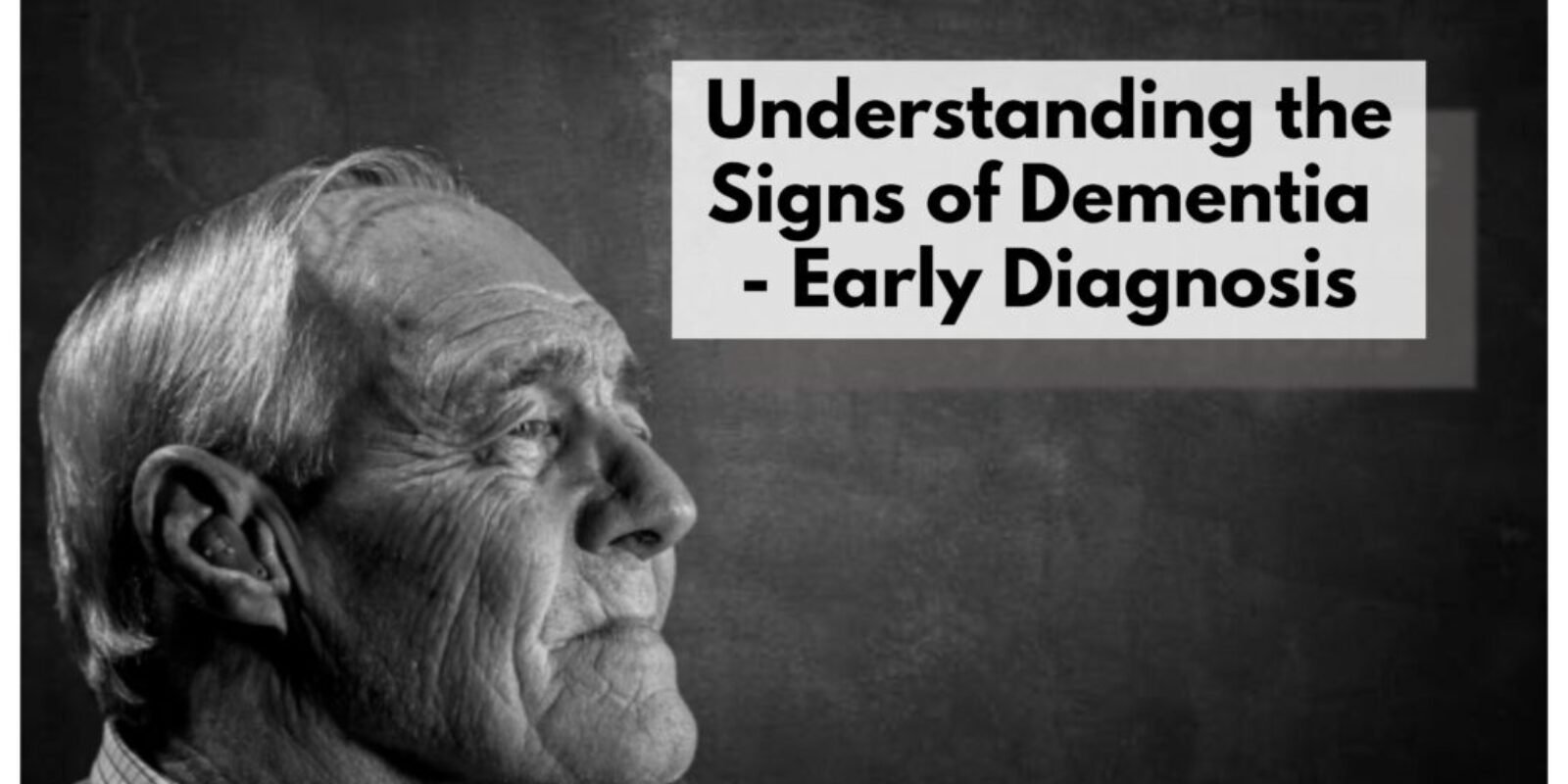 Understanding the Signs of Dementia - Early Diagnosis