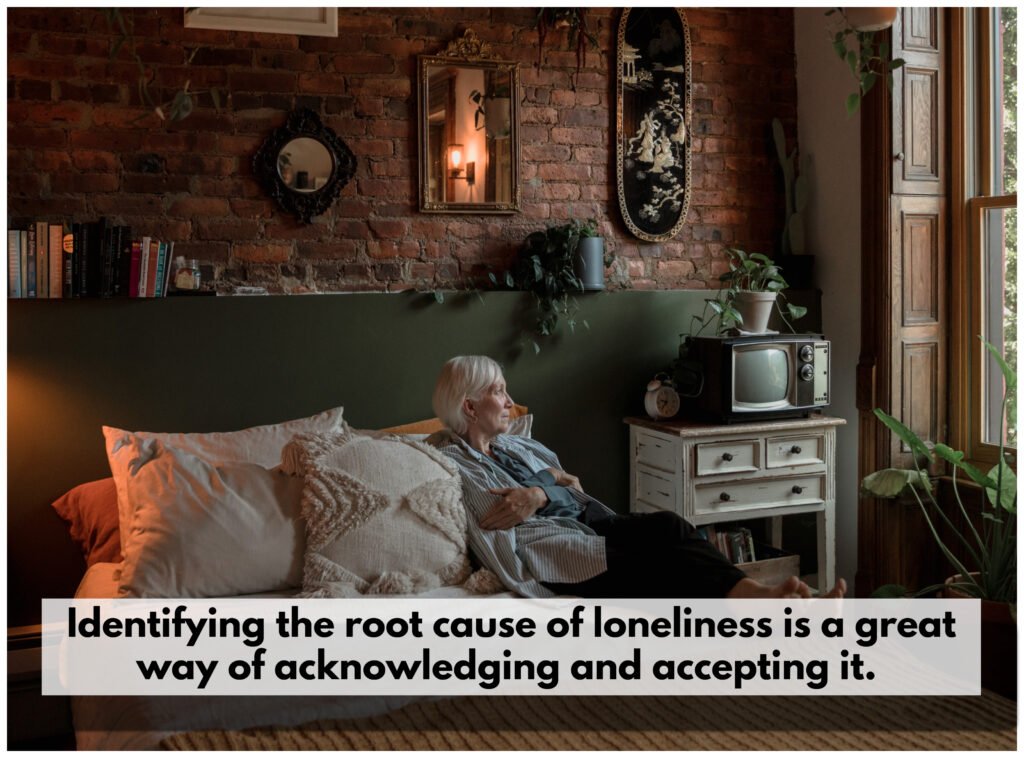 Identifying the underlying cause of loneliness is an important step in recognizing and accepting it.