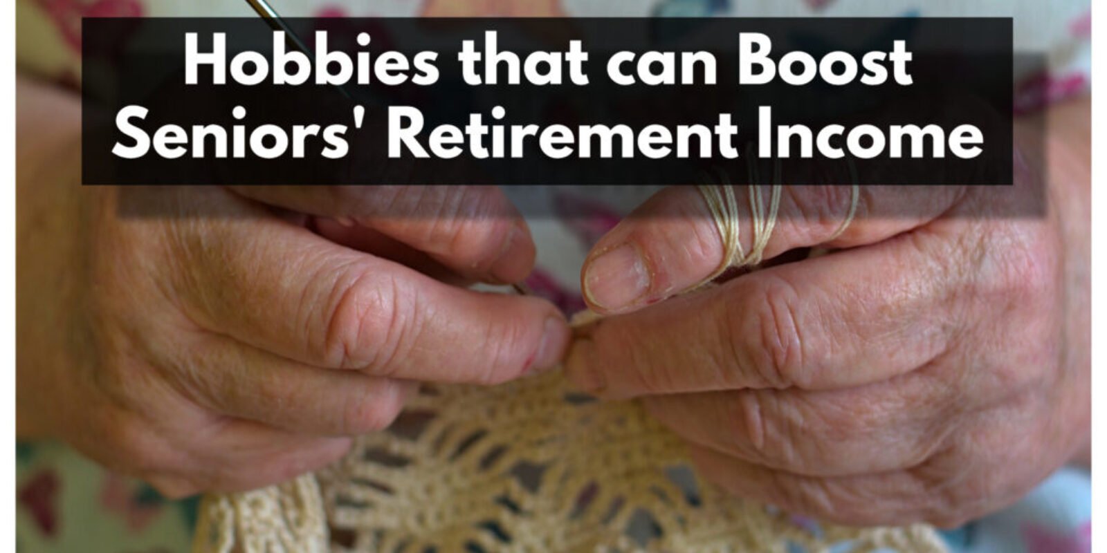 Hobbies that can Boost Senior's Retirement Income