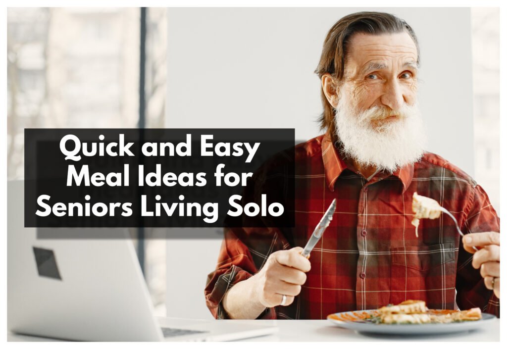 Quick and Easy Meal Ideas for Seniors Living Solo