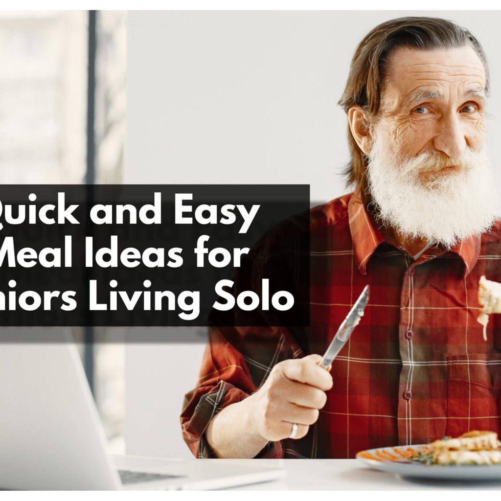 Quick and Easy Meal Ideas for Seniors Living Solo