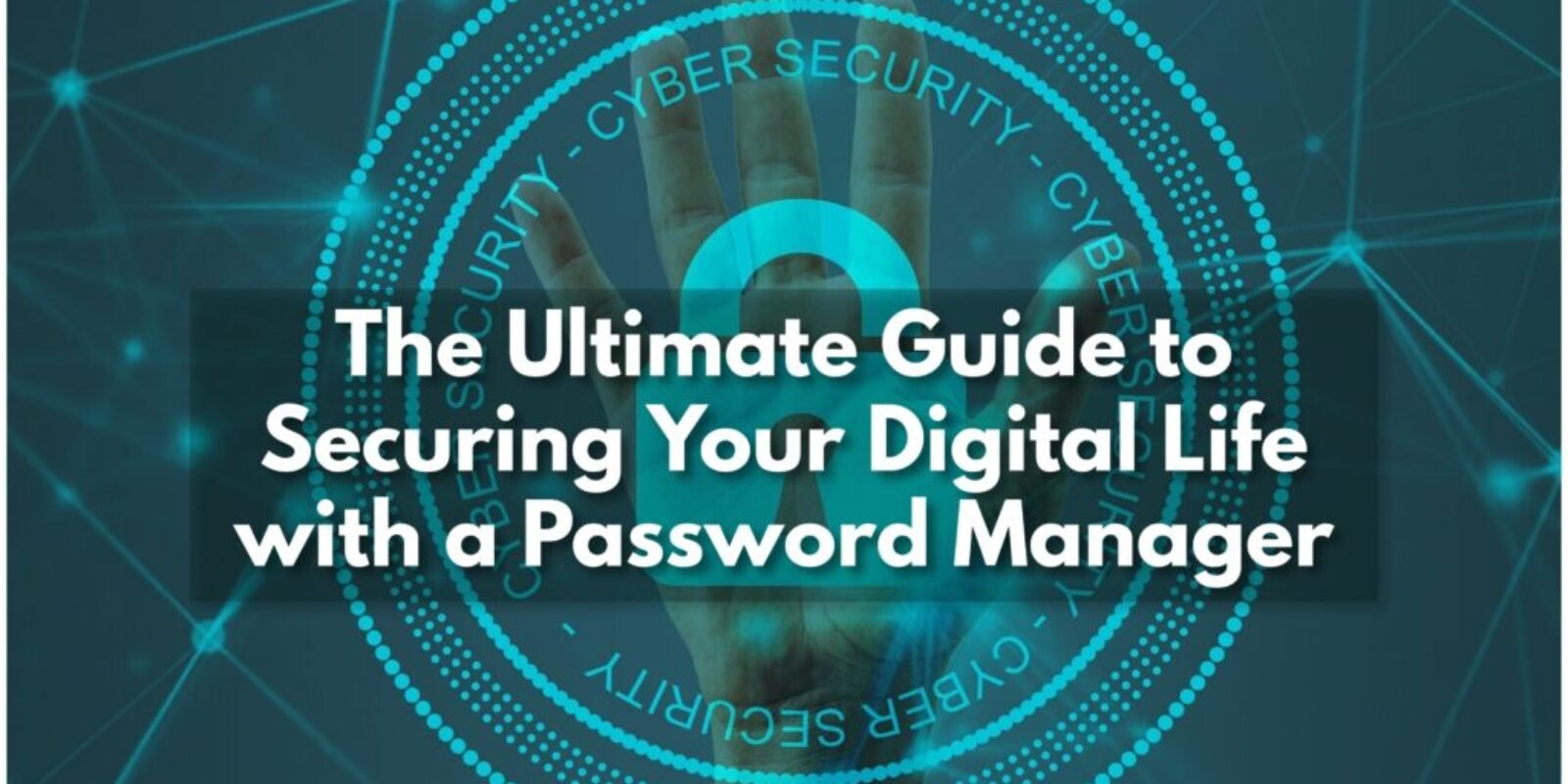 Cyber Security "The ultimate guide to securing your digital life with password manager"