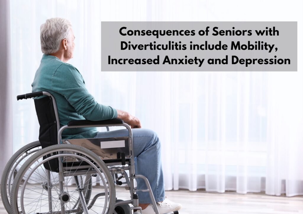 Seniors with Diverticulitis may experience an increase in mobility issues, as well as heightened levels of anxiety and depression.