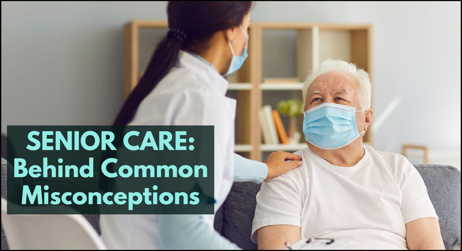 Senior Care Myths Exposed: The Real Story Behind Common Misconceptions