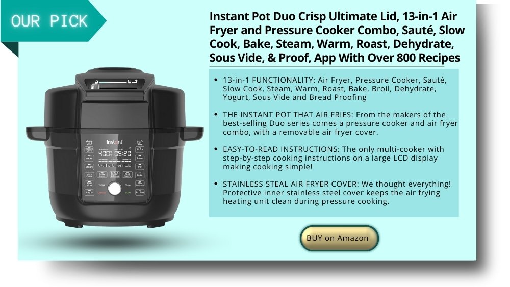 13-in-1 FUNCTIONALITY: Air Fryer, Pressure Cooker, Sauté, Slow Cook, Steam, Warm, Roast, Bake, Broil, Dehydrate, Yogurt, Sous Vide and Bread Proofing
THE INSTANT POT THAT AIR FRIES: From the makers of the best-selling Duo series comes a pressure cooker and air fryer combo, with removable air fryer cover.
EASY-TO-READ INSTRUCTIONS: The only multi-cooker with step-by-step cooking instructions on a large LCD display making cooking simple!
STAINLESS STEAL AIR FRYER COVER: We thought everything! Protective inner stainless steal cover keeps the air frying heating unit clean during pressure cooking.