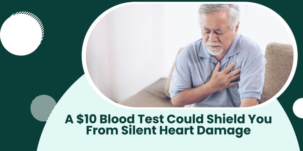 A $10 Blood Test Could Shield You From Silent Heart Damage